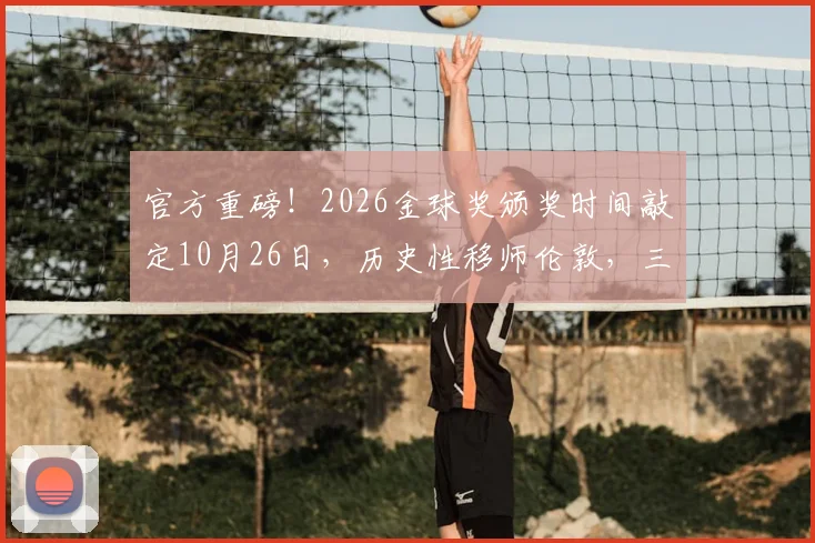官方重磅!2026金球奖颁奖时间敲定10月26日,历史性移师伦敦,三大看点值得期待