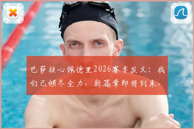 巴萨核心佩德里2026赛季发文：我们已倾尽全力，新篇章即将到来，未来可期